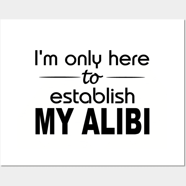 I'm only here to establish my alibi Wall Art by pickledpossums